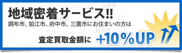 調布市・狛江市・府中市・三鷹市にお住まいの方は10％UP!!地域密着サービス